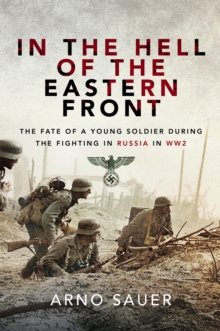 In the Hell of the Eastern Front : The Fate of a Young Soldier During the Fighting in Russia in WW2