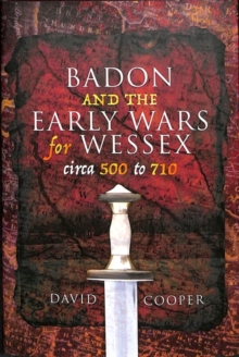 Badon and the Early Wars for Wessex, circa 500 to 710, Hardback Book Badon and the Early Wars for Wessex, circa 500 to 710, Hardback Book
