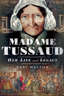 Madame Tussaud : Her Life and Legacy