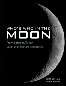 Who's Who In The Moon : From Abbot To Zupus A Guide To The Moon And The People On It