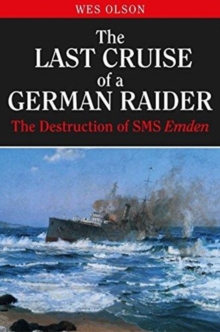 The Last Cruise of a German Raider : The Destruction of SMS Emden, Hardback Book The Last Cruise of a German Raider : The Destruction of SMS Emden, Hardback Book