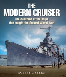 The Modern Cruiser : The Evolution of the Ships that Fought the Second World War