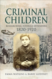 Criminal Children : Researching Juvenile Offenders, 1820-1920