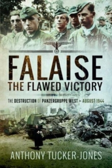 Falaise: The Flawed Victory : The Destruction of Panzergruppe West, August 1944, Paperback / softback Book Falaise: The Flawed Victory : The Destruction of Panzergruppe West, August 1944, Paperback / softback Book