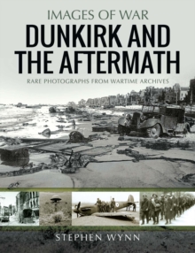 The Aftermath of Dunkirk : Rare Photographs from Wartime Archives