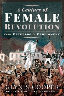 A Century of Female Revolution : From Peterloo to Parliament