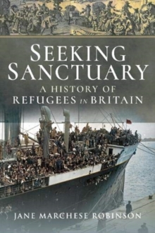 Seeking Sanctuary : A History Of Refugees In Britain