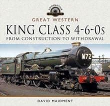 Great Western, King Class 4-6-0s : From Construction to Withdrawal, Hardback Book Great Western, King Class 4-6-0s : From Construction to Withdrawal, Hardback Book