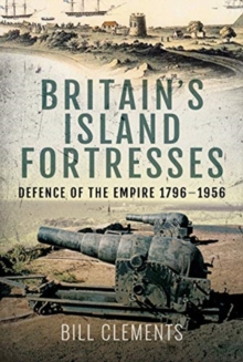 Britain's Island Fortresses : Defence of the Empire 1796-1956