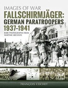 Fallschirmjager: German Paratroopers - 1937-1941 : Rare Photographs from Wartime Archives