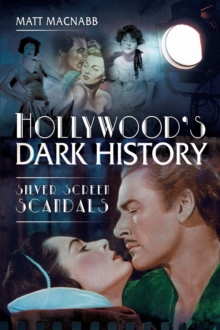 Hollywood's Dark History : Silver Screen Scandals