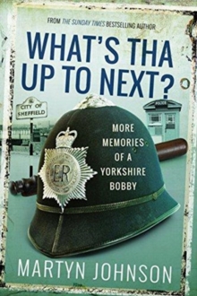 What's Tha Up To Next? : More Memories of a Yorkshire Bobby