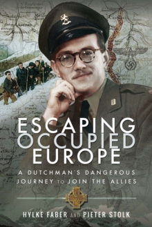 Escaping Occupied Europe : A Dutchman's Dangerous Journey to Join the Allies