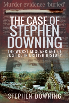 The Case of Stephen Downing : The Worst Miscarriage of Justice in British History