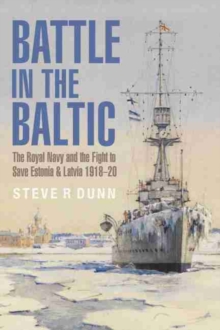 Battle in the Baltic : The Royal Navy and the Fight to Save Estonia and Latvia, 1918-1920, Hardback Book Battle in the Baltic : The Royal Navy and the Fight to Save Estonia and Latvia, 1918-1920, Hardback Book