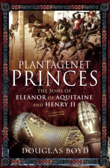 Plantagenet Princes : The Sons of Eleanor of Aquitaine and Henry II