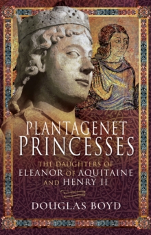 Plantagenet Princesses : The Daughters of Eleanor of Aquitaine and Henry II