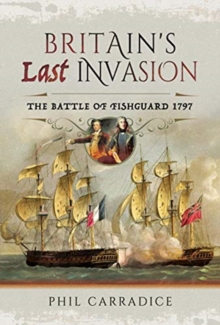 Britain's Last Invasion : The Battle of Fishguard, 1797, Hardback Book Britain's Last Invasion : The Battle of Fishguard, 1797, Hardback Book