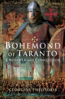 Bohemond of Taranto : Crusader and Conqueror