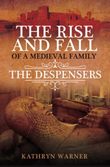 The Rise and Fall of a Medieval Family : The Despensers