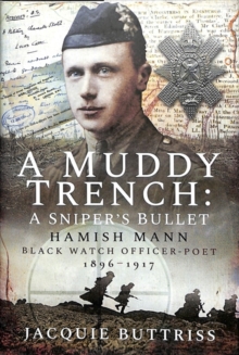 A Muddy Trench: A Sniper's Bullet : Hamish Mann, Black Watch, Officer-Poet, 1896-1917, Hardback Book A Muddy Trench: A Sniper's Bullet : Hamish Mann, Black Watch, Officer-Poet, 1896-1917, Hardback Book