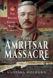 The Amritsar Massacre : The British Empire's Worst Atrocity