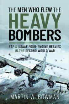 The Men Who Flew the Heavy Bombers : RAF & USAAF Four-Engine Heavies in the Second World War