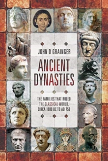 Ancient Dynasties : The Families that Ruled the Classical World, circa 1000 BC to AD 750, Hardback Book Ancient Dynasties : The Families that Ruled the Classical World, circa 1000 BC to AD 750, Hardback Book
