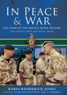 In Peace & War : The Story of The Queen's Royal Hussars