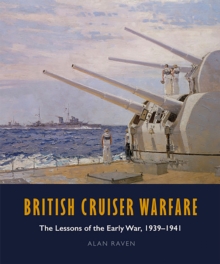 British Cruiser Warfare : The Lessons of the Early War, 1939-1941