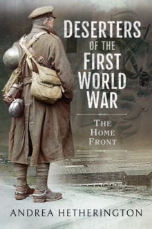 Deserters of the First World War : The Home Front