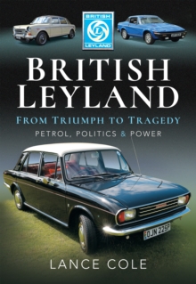 British Leyland-From Triumph to Tragedy : Petrol, Politics & Power