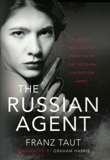 The Russian Agent : A Secret Mission To Penetrate the Russian Liberation Army