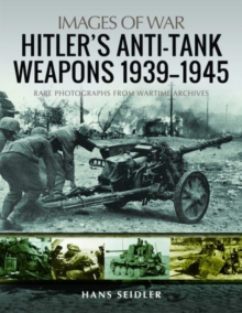 Hitler's Anti-Tank Weapons 1939-1945 : Rare Photographs from Wartime Archives