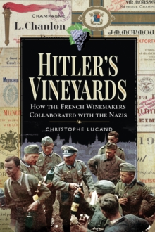 Hitler's Vineyards : How the French Winemakers Collaborated with the Nazis