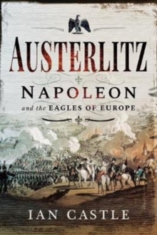 Austerlitz : Napoleon and the Eagles of Europe, Paperback / softback Book Austerlitz : Napoleon and the Eagles of Europe, Paperback / softback Book