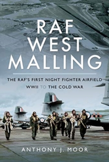 RAF West Malling : The RAF's First Night Fighter Airfield - WWII to the Cold War