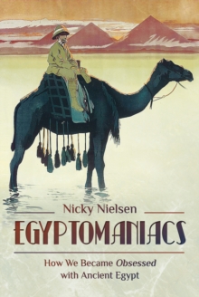 Egyptomaniacs : How We Became Obsessed with Ancient Epypt