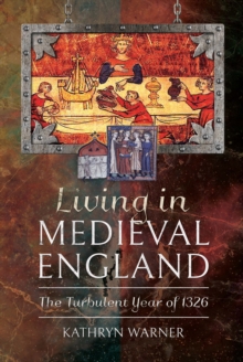 Living in Medieval England : The Turbulent Year of 1326