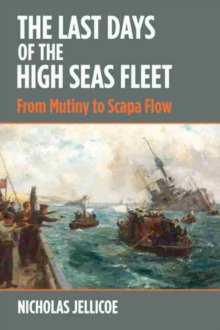 The Last Days of the High Seas Fleet : From Mutiny to Scapa Flow