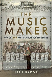 The Music Maker : How One POW Provided Hope for Thousands, Hardback Book The Music Maker : How One POW Provided Hope for Thousands, Hardback Book