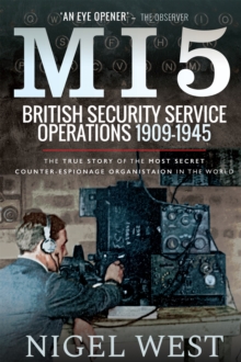 MI5: British Security Service Operations, 1909-1945 : The True Story of the Most Secret counter-espionage Organisation in the World