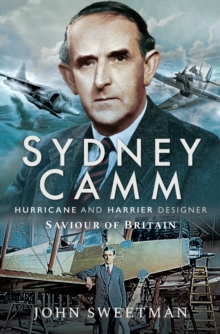 Sydney Camm : Hurricane and Harrier Designer, Saviour of Britain