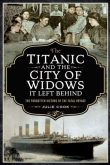 The Titanic and the City of Widows It Left Behind : The Forgotten Victims of the Fatal Voyage