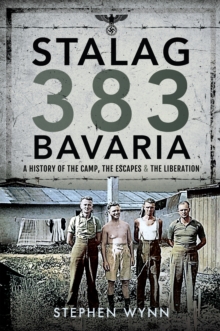 Stalag 383 Bavaria : A History of the Camp, the Escapes and the Liberation