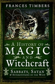 A History of Magic and Witchcraft : Sabbats, Satan and Superstitions in the West