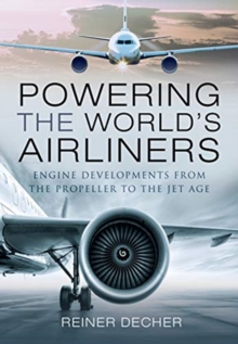 Pen & Sword Books Ltd Powering The World's Airliners , Engine Developments From The Propeller To The Jet Age