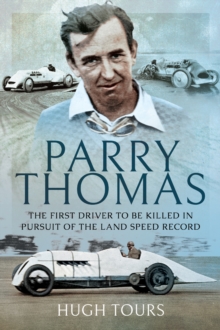 Parry Thomas : The First Driver to be Killed in Pursuit of the Land Speed Record