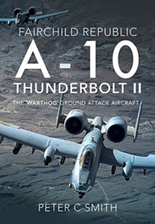 Fairchild Republic A-10 Thunderbolt II : The 'Warthog' Ground Attack Aircraft