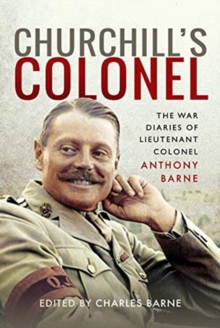 Churchill's Colonel : The War Diaries of Lieutenant Colonel Anthony Barne, Hardback Book Churchill's Colonel : The War Diaries of Lieutenant Colonel Anthony Barne, Hardback Book